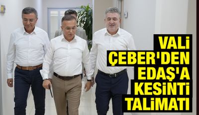 Vali Çeber'den EDAŞ’a Kesinti Talimatı