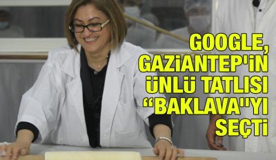 GOOGLE, GAZİANTEP’İN ÜNLÜ TATLISI “BAKLAVA”YI SEÇTİ