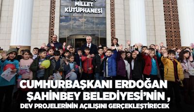 CUMHURBAŞKANI ERDOĞAN ŞAHİNBEY BELEDİYESİ’NİN DEV PROJELERİNİN AÇILIŞINI GERÇEKLEŞTİRECEK 