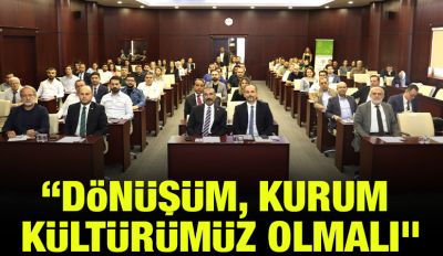 “DÖNÜŞÜM, KURUM KÜLTÜRÜMÜZ OLMALI”