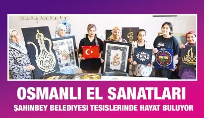 OSMANLI EL SANATLARI ŞAHİNBEY BELEDİYESİ TESİSLERİNDE HAYAT BULUYOR