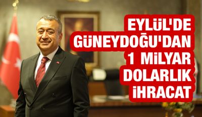 EYLÜL’DE GÜNEYDOĞU’DAN 1 MİLYAR DOLARLIK İHRACAT