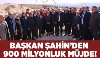 BAŞKAN ŞAHİN’DEN 900 MİLYONLUK MÜJDE!