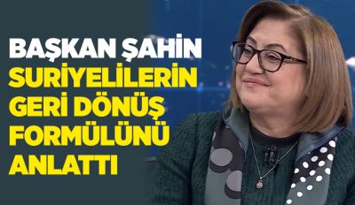 BAŞKAN ŞAHİN SURİYELİLERİN GERİ DÖNÜŞ FORMÜLÜNÜ ANLATTI