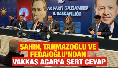 Şahin, Tahmazoğlu ve Fedaioğlu’ndan Vakkas Acar'a Sert Cevap