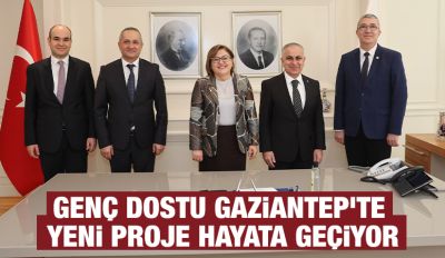 GENÇ DOSTU GAZİANTEP’TE YENİ PROJE HAYATA GEÇİYOR