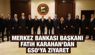MERKEZ BANKASI BAŞKANI FATİH KARAHAN’DAN GSO’YA ZİYARET