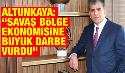 Altunkaya: “Savaş bölge ekonomisine büyük darbe vurdu”