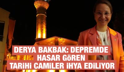 Derya Bakbak: Depremde Hasar Gören Tarihi Camiler İhya Ediliyor