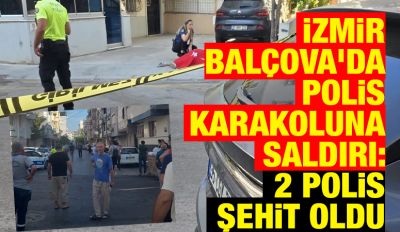 İzmir Balçova'da polis karakoluna saldırı: 2 polis şehit oldu