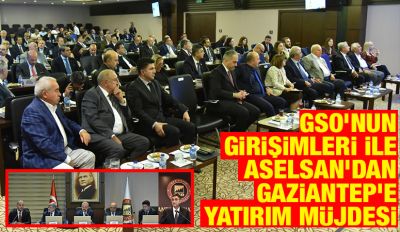 GSO’NUN GİRİŞİMLERİ İLE ASELSAN’DAN GAZİANTEP’E YATIRIM MÜJDESİ