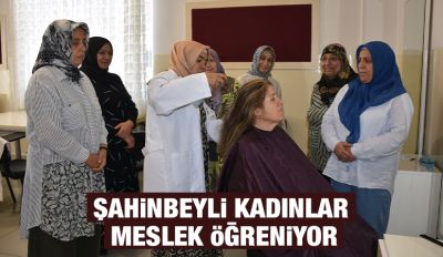 ŞAHİNBEYLİ KADINLAR MESLEK ÖĞRENİYOR