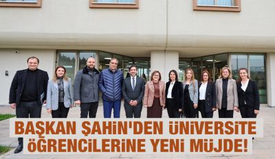 BAŞKAN ŞAHİN’DEN ÜNİVERSİTE ÖĞRENCİLERİNE YENİ MÜJDE!
