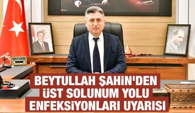 Beytullah Şahin’den Üst Solunum Yolu Enfeksiyonları Uyarısı
