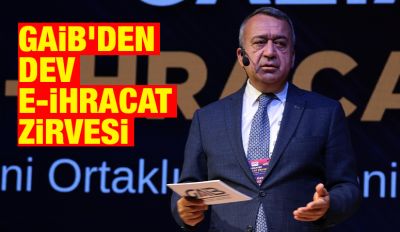 GAİB’den Dev E-İhracat Zirvesi