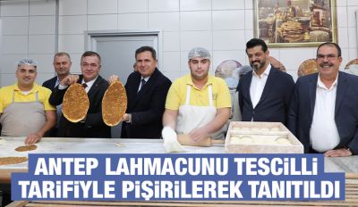 ANTEP LAHMACUNU TESCİLLİ TARİFİYLE PİŞİRİLEREK TANITILDI