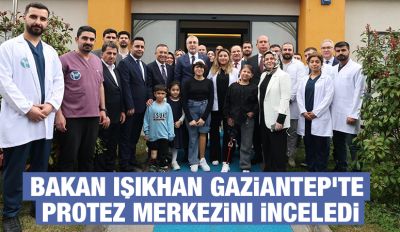 Bakan Işıkhan Gaziantep’te Protez Merkezini İnceledi