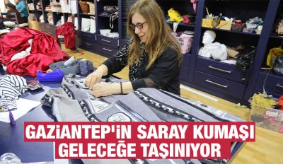 GAZİANTEP’İN SARAY KUMAŞI GELECEĞE TAŞINIYOR