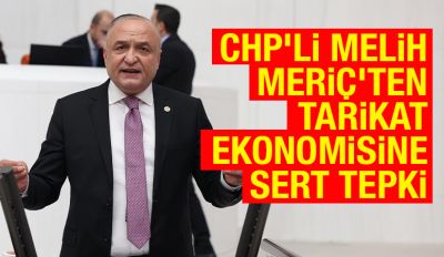 CHP’li Melih Meriç’ten Tarikat Ekonomisine Sert Tepki