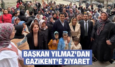BAŞKAN YILMAZ’DAN GAZİKENT’E ZİYARET