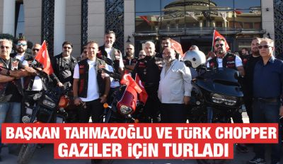 BAŞKAN TAHMAZOĞLU VE TÜRK CHOPPER GAZİLER İÇİN TURLADI