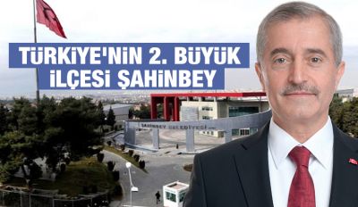 TÜRKİYE’NİN 2. BÜYÜK İLÇESİ ŞAHİNBEY