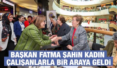 BAŞKAN FATMA ŞAHİN KADIN ÇALIŞANLARLA BİR ARAYA GELDİ