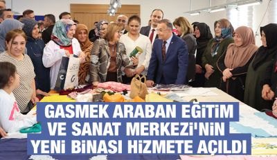  GASMEK ARABAN EĞİTİM VE SANAT MERKEZİ’NİN YENİ BİNASI HİZMETE AÇILDI
