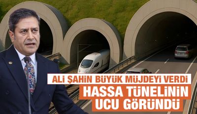 Ali Şahin Büyük Müjdeyi Verdi; Hassa Tünelinin Ucu Göründü