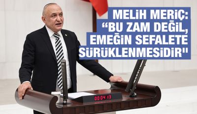 Melih Meriç: “Bu Zam Değil, Emeğin Sefalete Sürüklenmesidir”
