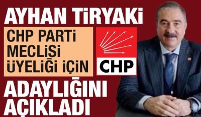 Ayhan Tiryaki, CHP Parti Meclisi Üyeliği için adaylığını açıkladı