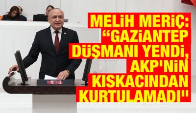 Melih Meriç: “Gaziantep Düşmanı Yendi, AKP’nin Kıskacından Kurtulamadı”