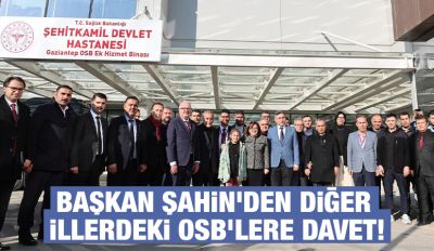 BAŞKAN ŞAHİN’DEN DİĞER İLLERDEKİ OSB’LERE DAVET!
