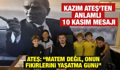 KAZIM ATEŞ’TEN ANLAMLI 10 KASIM MESAJI