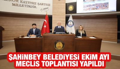 ŞAHİNBEY BELEDİYESİ EKİM AYI MECLİS TOPLANTISI YAPILDI