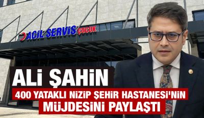 Ali Şahin, 400 Yataklı Nizip Şehir Hastanesi’nin müjdesini paylaştı