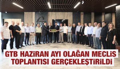 GTB HAZİRAN AYI OLAĞAN MECLİS TOPLANTISI GERÇEKLEŞTİRİLDİ