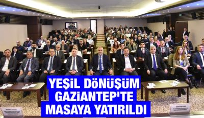 Yeşil Dönüşüm Gaziantep’te Masaya Yatırıldı