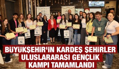 BÜYÜKŞEHİR’İN KARDEŞ ŞEHİRLER ULUSLARARASI GENÇLİK KAMPI TAMAMLANDI