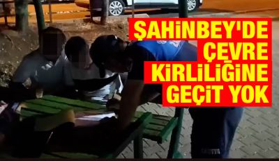  Şahinbey'de Çevre Kirliliğine Geçit Yok
