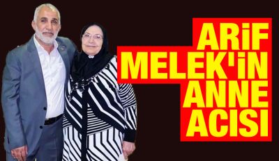 ARİF MELEK’İN ANNE ACISI