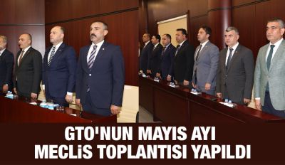 GTO’NUN MAYIS AYI MECLİS TOPLANTISI YAPILDI