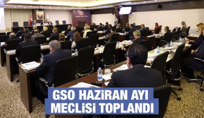 GSO HAZİRAN AYI MECLİSİ TOPLANDI