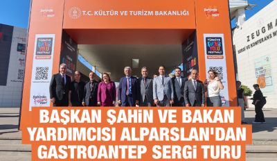 BAŞKAN ŞAHİN VE BAKAN YARDIMCISI ALPARSLAN’DAN GASTROANTEP SERGİ TURU