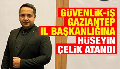GÜVENLİK-İŞ GAZİANTEP İL BAŞKANLIĞINA HÜSEYİN ÇELİK ATANDI