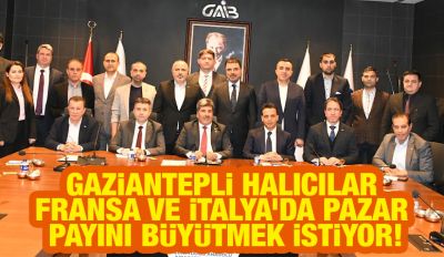 Gaziantepli Halıcılar Fransa ve İtalya’da Pazar Payını Büyütmek İstiyor!