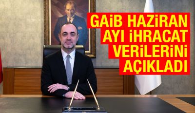 GAİB Haziran Ayı İhracat Verilerini Açıkladı