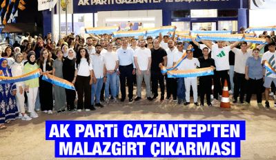 AK PARTİ GAZİANTEP’TEN MALAZGİRT ÇIKARMASI