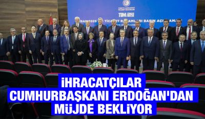 İhracatçılar Cumhurbaşkanı Erdoğan’dan müjde bekliyor