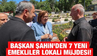 BAŞKAN ŞAHİN’DEN 7 YENİ EMEKLİLER LOKALİ MÜJDESİ!
